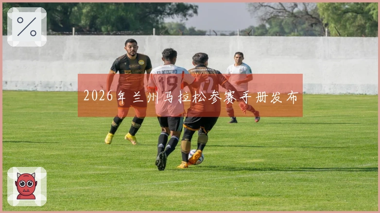 2026年兰州马拉松参赛手册发布